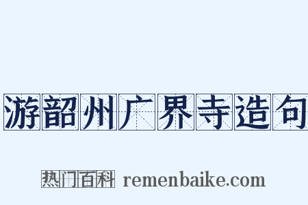 游韶州广界寺造句是什么意思的图片